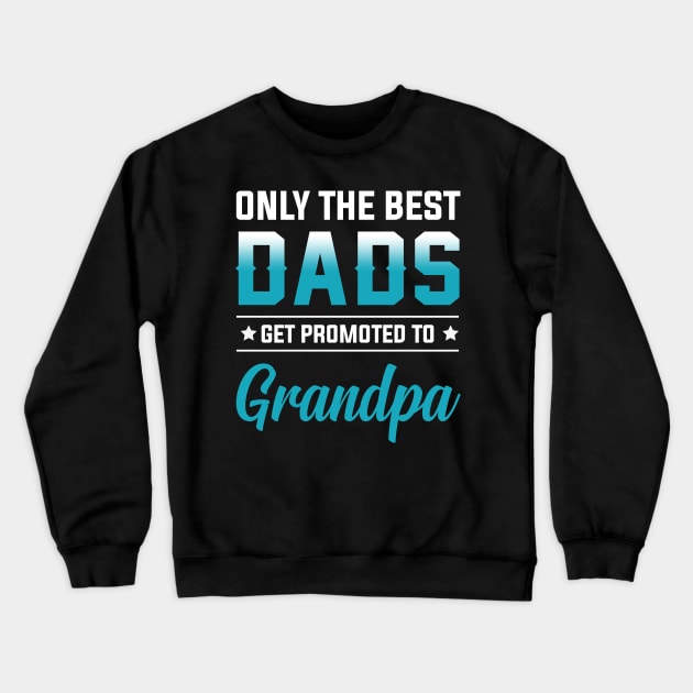 Only The Best Dads Get Promoted To Grandpa Shirt Crewneck Sweatshirt by Kaileymahoney